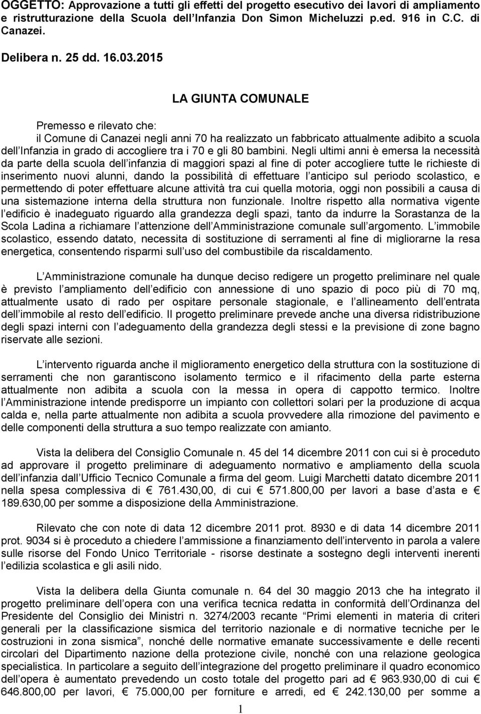 2015 LA GIUNTA COMUNALE Premesso e rilevato che: il Comune di Canazei negli anni 70 ha realizzato un fabbricato attualmente adibito a scuola dell Infanzia in grado di accogliere tra i 70 e gli 80