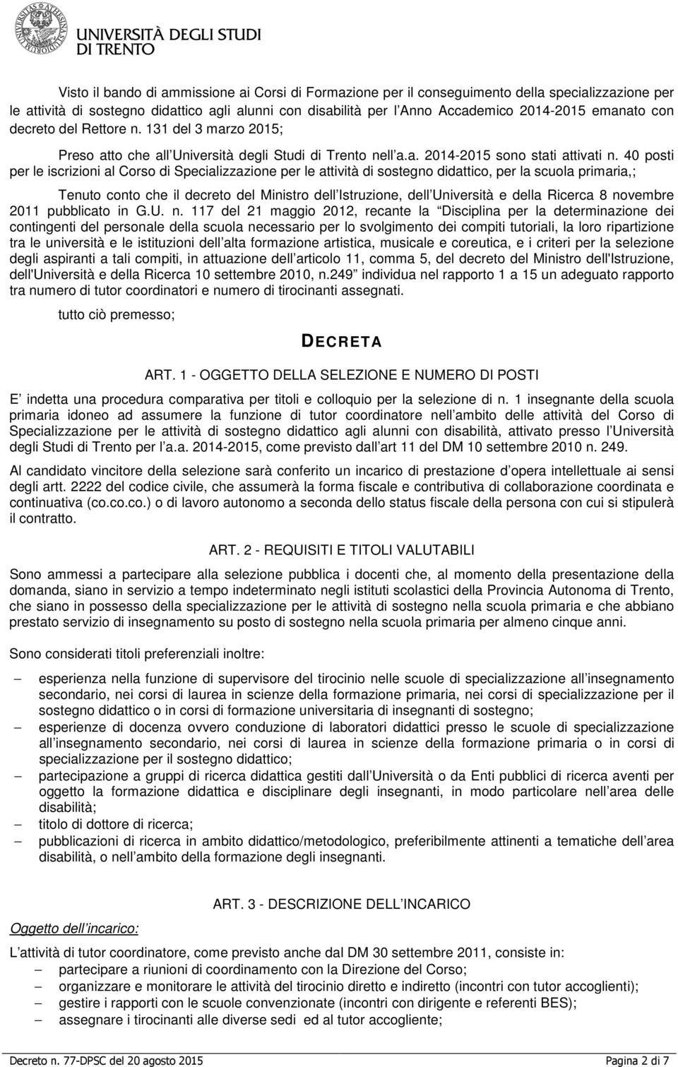 40 posti per le iscrizioni al Corso di Specializzazione per le attività di sostegno didattico, per la scuola primaria,; Tenuto conto che il decreto del Ministro dell Istruzione, dell Università e