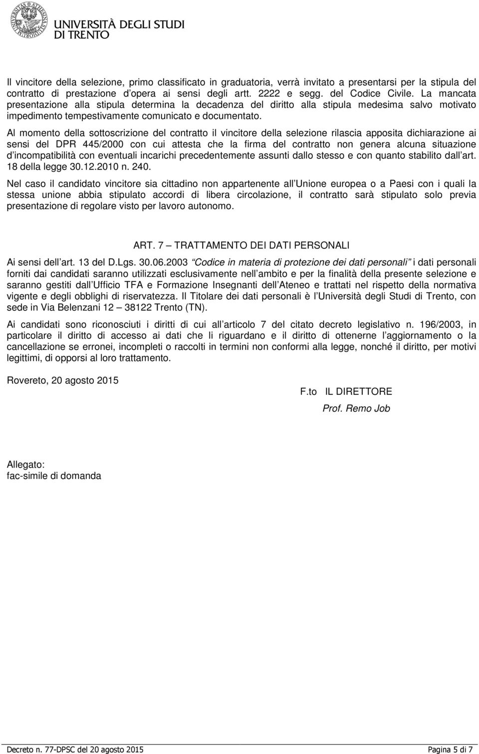 Al momento della sottoscrizione del contratto il vincitore della selezione rilascia apposita dichiarazione ai sensi del DPR 445/2000 con cui attesta che la firma del contratto non genera alcuna