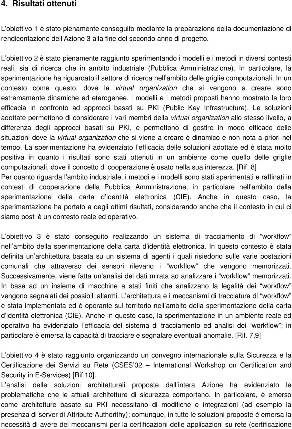 In particolare, la sperimentazione ha riguardato il settore di ricerca nell ambito delle griglie computazionali.