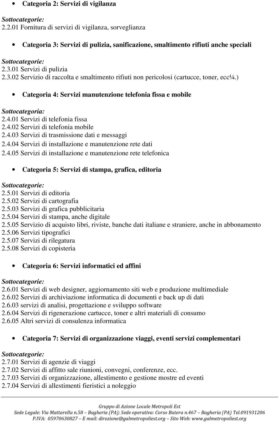 4.02 Servizi di telefonia mobile 2.4.03 Servizi di trasmissione dati e messaggi 2.4.04 Servizi di installazione e manutenzione rete dati 2.4.05 Servizi di installazione e manutenzione rete telefonica Categoria 5: Servizi di stampa, grafica, editoria 2.