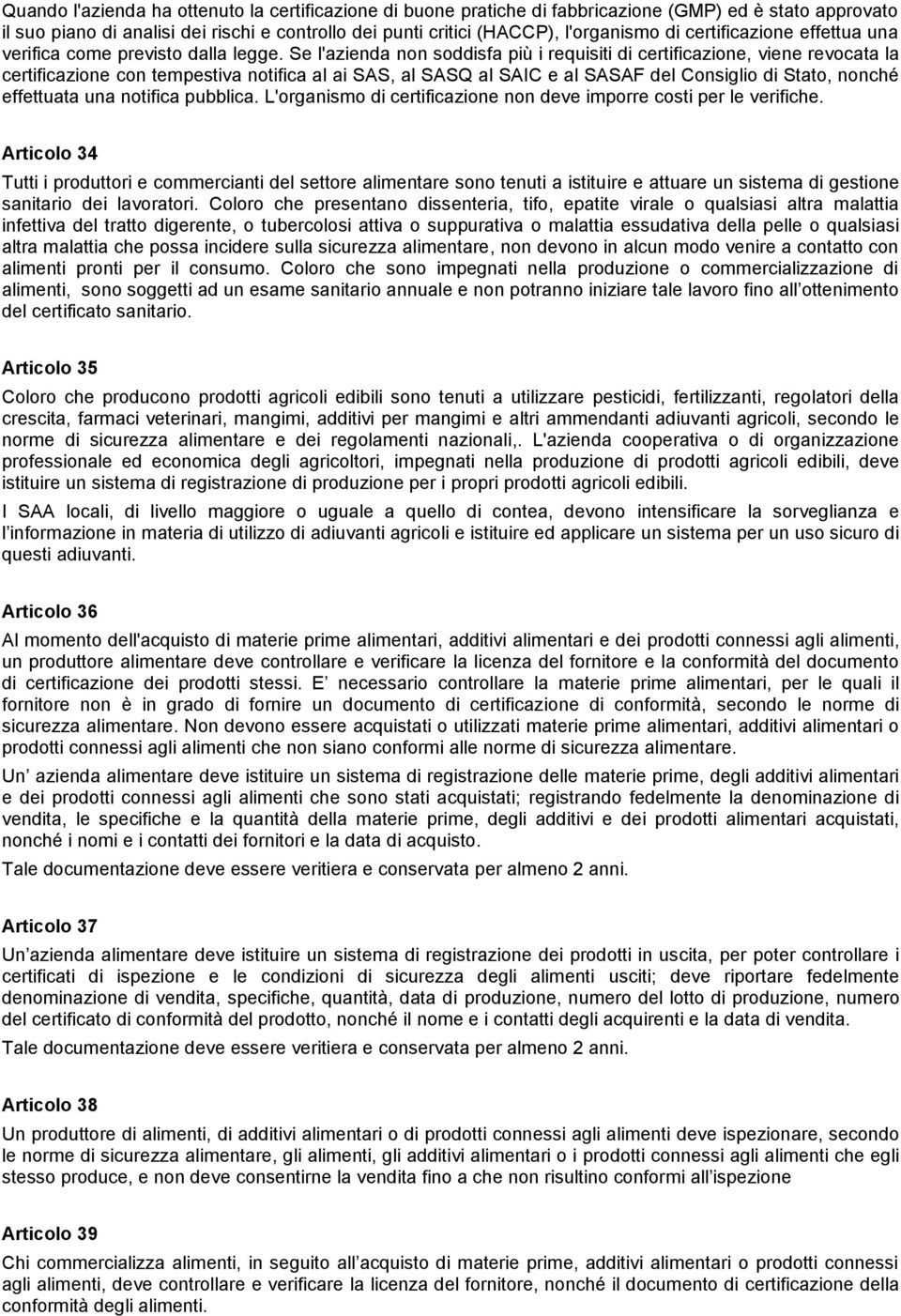 Se l'azienda non soddisfa più i requisiti di certificazione, viene revocata la certificazione con tempestiva notifica al ai SAS, al SASQ al SAIC e al SASAF del Consiglio di Stato, nonché effettuata