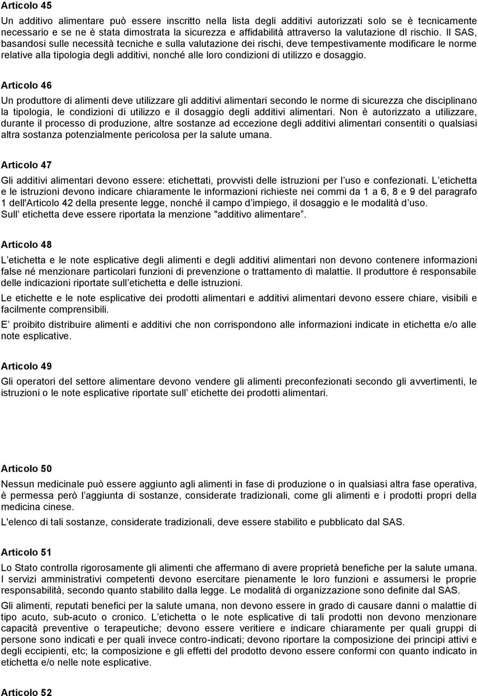 Il SAS, basandosi sulle necessità tecniche e sulla valutazione dei rischi, deve tempestivamente modificare le norme relative alla tipologia degli additivi, nonché alle loro condizioni di utilizzo e