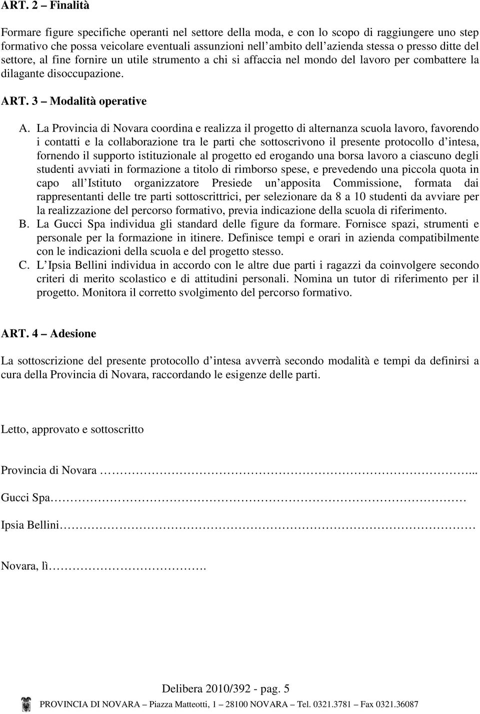 La Provincia di Novara coordina e realizza il progetto di alternanza scuola lavoro, favorendo i contatti e la collaborazione tra le parti che sottoscrivono il presente protocollo d intesa, fornendo