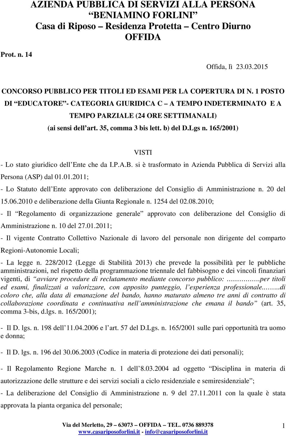 165/2001) VISTI - Lo stato giuridico dell Ente che da I.P.A.B. si è trasformato in Azienda Pubblica di Servizi alla Persona (ASP) dal 01.01.2011; - Lo Statuto dell Ente approvato con deliberazione del Consiglio di Amministrazione n.