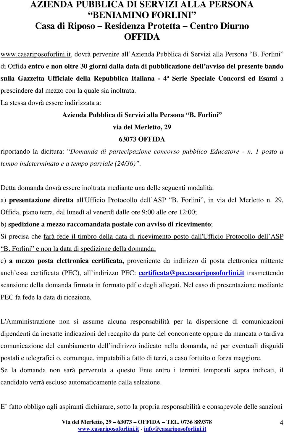 prescindere dal mezzo con la quale sia inoltrata. La stessa dovrà essere indirizzata a: Azienda Pubblica di Servizi alla Persona B.