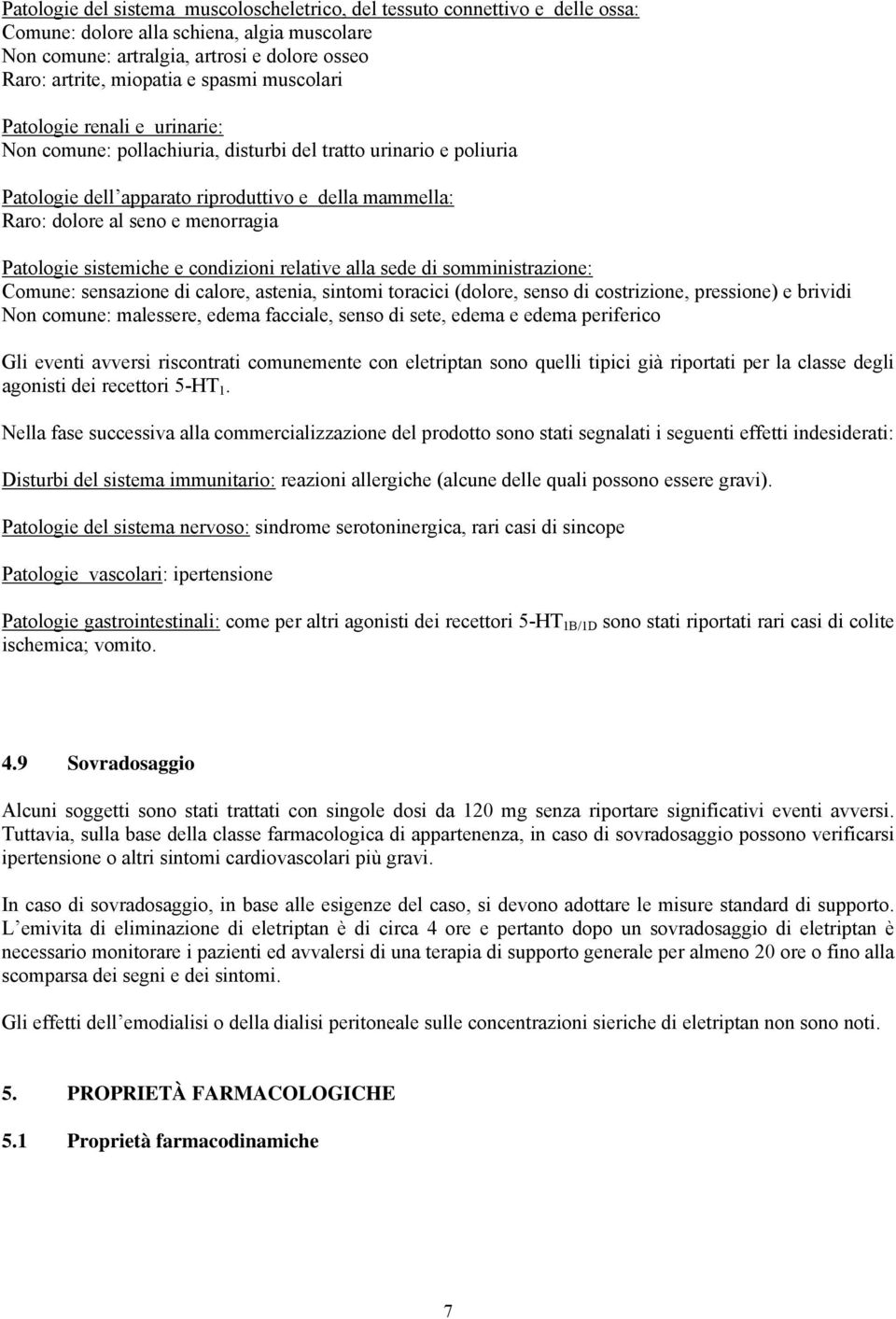 menorragia Patologie sistemiche e condizioni relative alla sede di somministrazione: Comune: sensazione di calore, astenia, sintomi toracici (dolore, senso di costrizione, pressione) e brividi Non