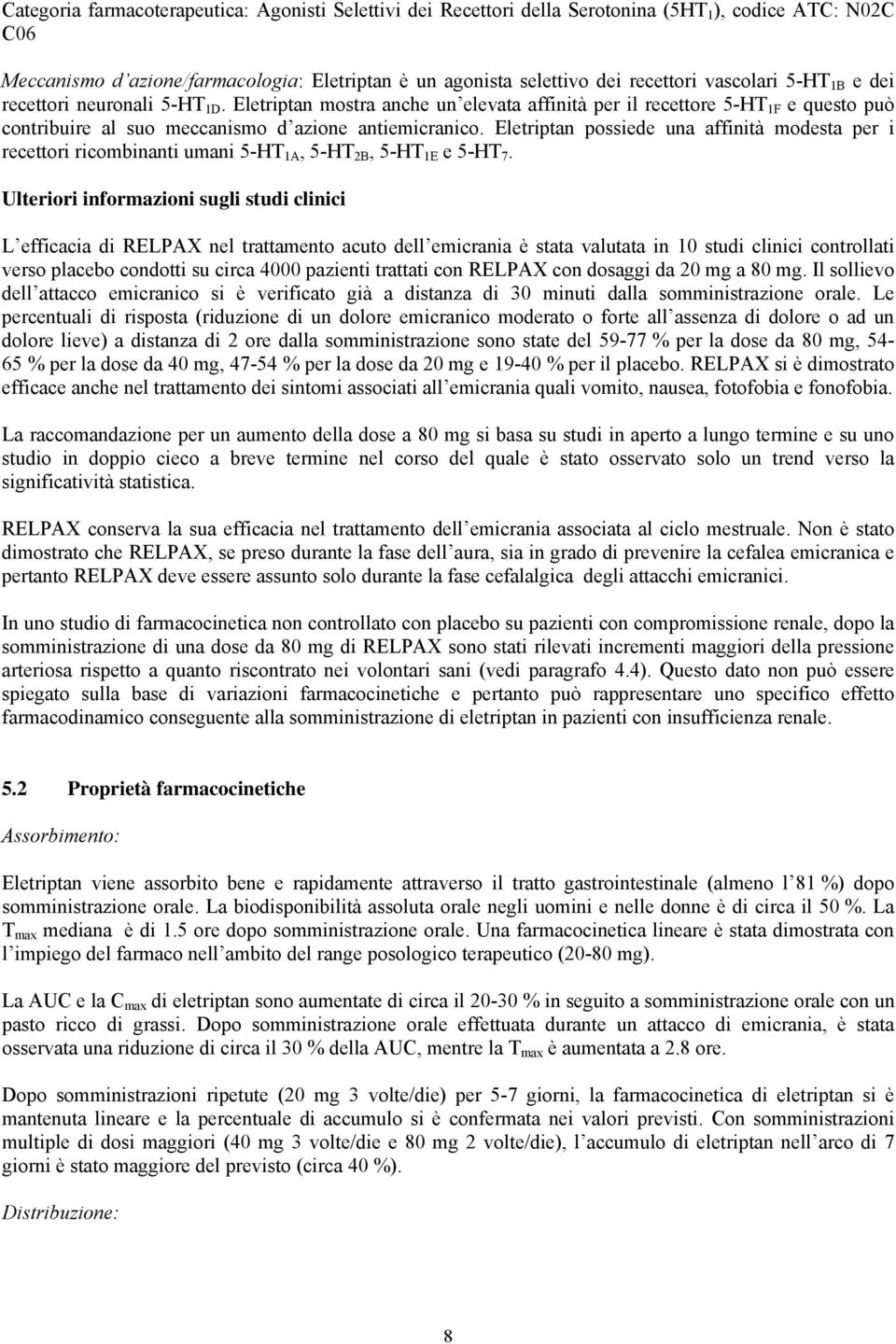 Eletriptan possiede una affinità modesta per i recettori ricombinanti umani 5-HT 1A, 5-HT 2B, 5-HT 1E e 5-HT 7.