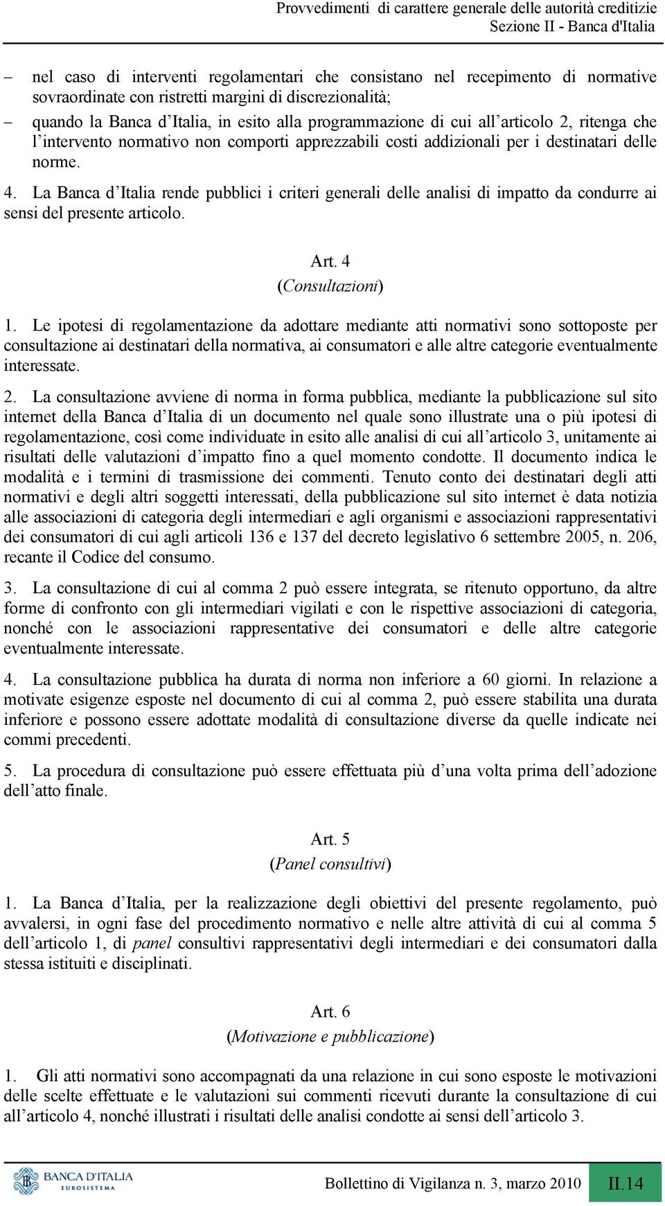 La Banca d Italia rende pubblici i criteri generali delle analisi di impatto da condurre ai sensi del presente articolo. Art. 4 (Consultazioni) 1.