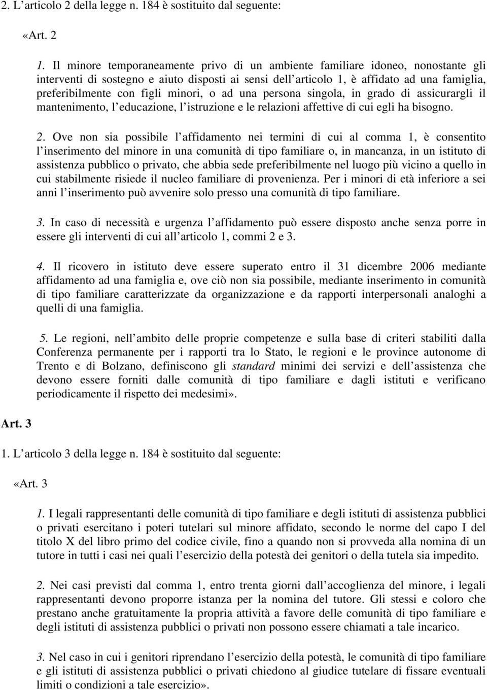 minori, o ad una persona singola, in grado di assicurargli il mantenimento, l educazione, l istruzione e le relazioni affettive di cui egli ha bisogno. 2.