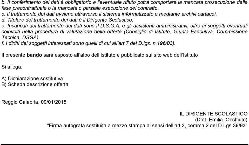 e gli assistenti amministrativi, oltre ai soggetti eventuali coinvolti nella procedura di valutazione delle offerte (Consiglio di Istituto, Giunta Esecutiva, Commissione Tecnica, DSGA). f.