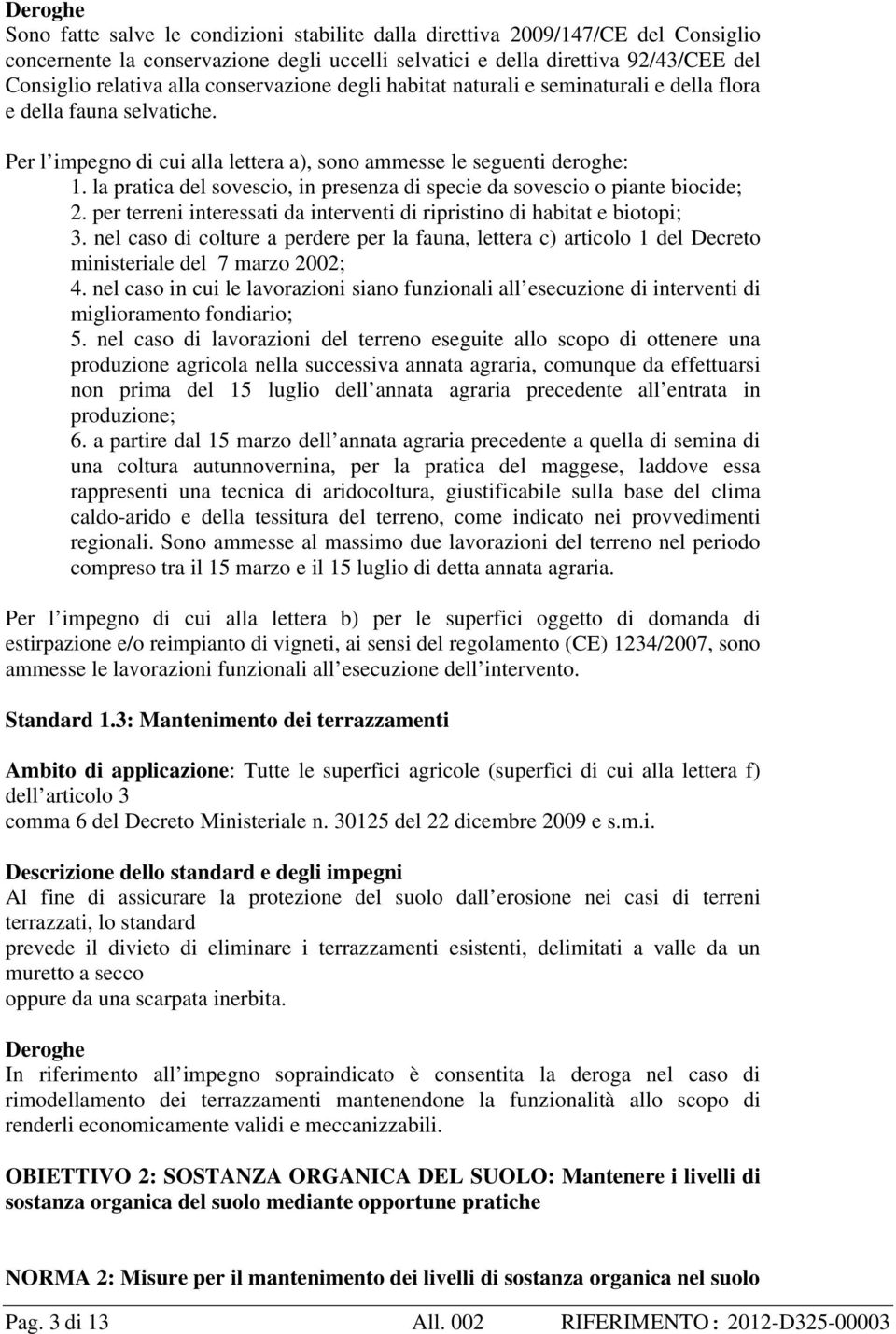 la pratica del sovescio, in presenza di specie da sovescio o piante biocide; 2. per terreni interessati da interventi di ripristino di habitat e biotopi; 3.