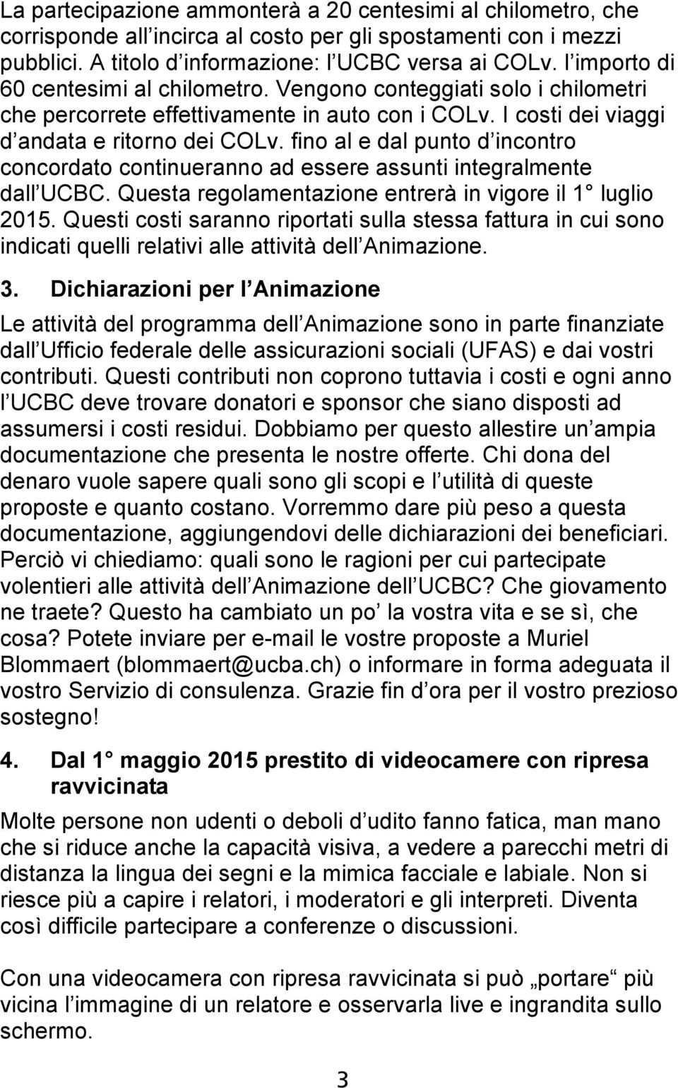 fino al e dal punto d incontro concordato continueranno ad essere assunti integralmente dall UCBC. Questa regolamentazione entrerà in vigore il 1 luglio 2015.