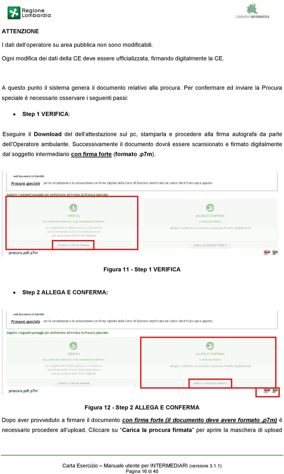 Per confermare ed inviare la Procura speciale è necessario osservare i seguenti passi: Step 1 VERIFICA: Eseguire il Download del dell attestazione sul pc, stamparla e procedere alla firma autografa