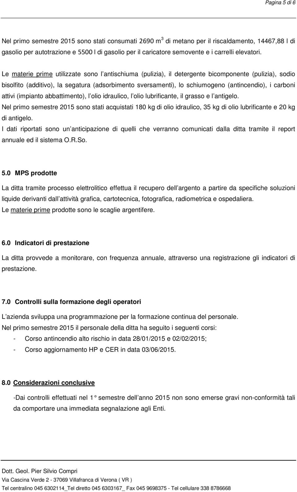 Le materie prime utilizzate sono l antischiuma (pulizia), il detergente bicomponente (pulizia), sodio bisolfito (additivo), la segatura (adsorbimento sversamenti), lo schiumogeno (antincendio), i