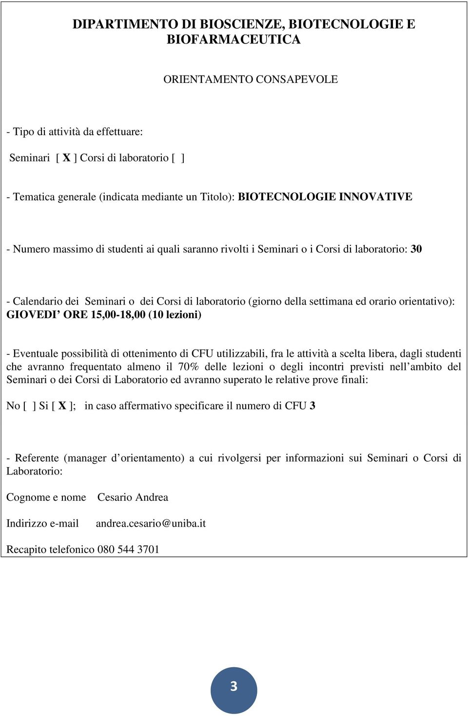 rivolti i Seminari o i Corsi di laboratorio: 30 GIOVEDI ORE 15,00-18,00 (10 lezioni) No [ ] Si [ X ]; in caso