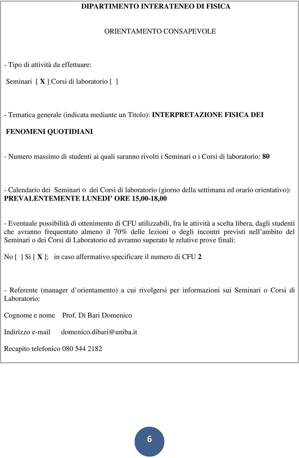 i Seminari o i Corsi di laboratorio: 80 PREVALENTEMENTE LUNEDI ORE 15,00-18,00 No [ ] Si [ X ]; in caso