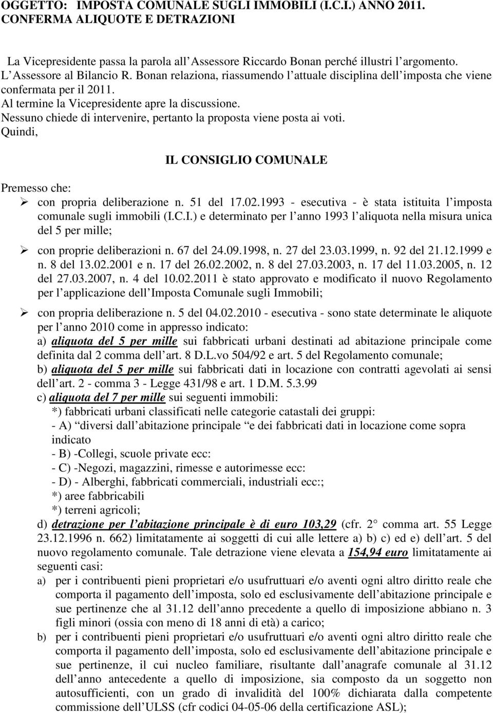 Nessuno chiede di intervenire, pertanto la proposta viene posta ai voti. Quindi, IL CONSIGLIO COMUNALE Premesso che: con propria deliberazione n. 51 del 17.02.