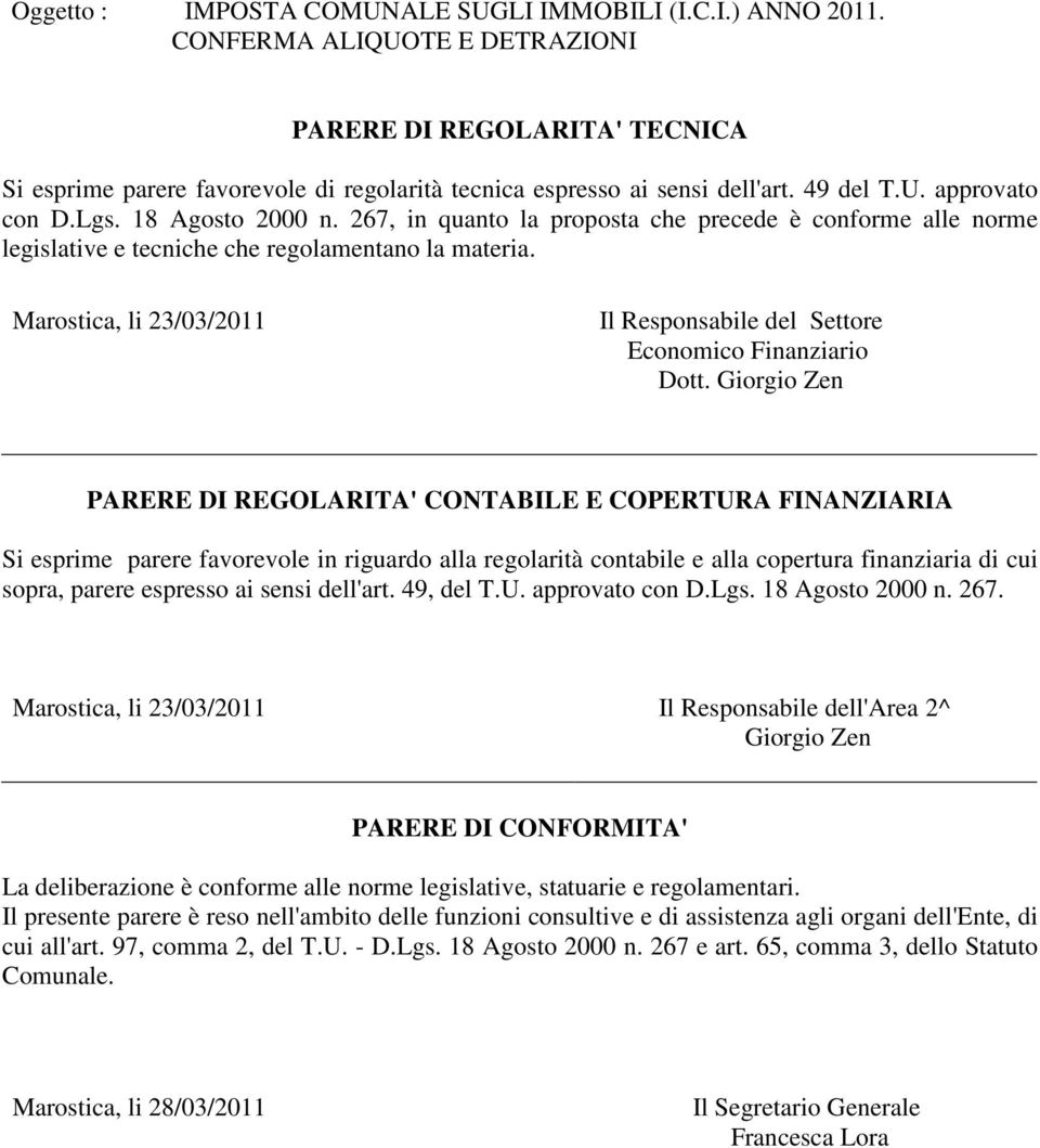 267, in quanto la proposta che precede è conforme alle norme legislative e tecniche che regolamentano la materia. Marostica, li 23/03/2011 Il Responsabile del Settore Economico Finanziario Dott.