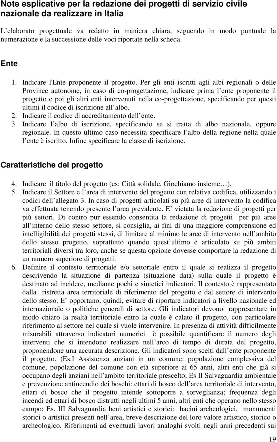 Per gli enti iscritti agli albi regionali o delle Province autonome, in caso di co-progettazione, indicare prima l ente proponente il progetto e poi gli altri enti intervenuti nella co-progettazione,