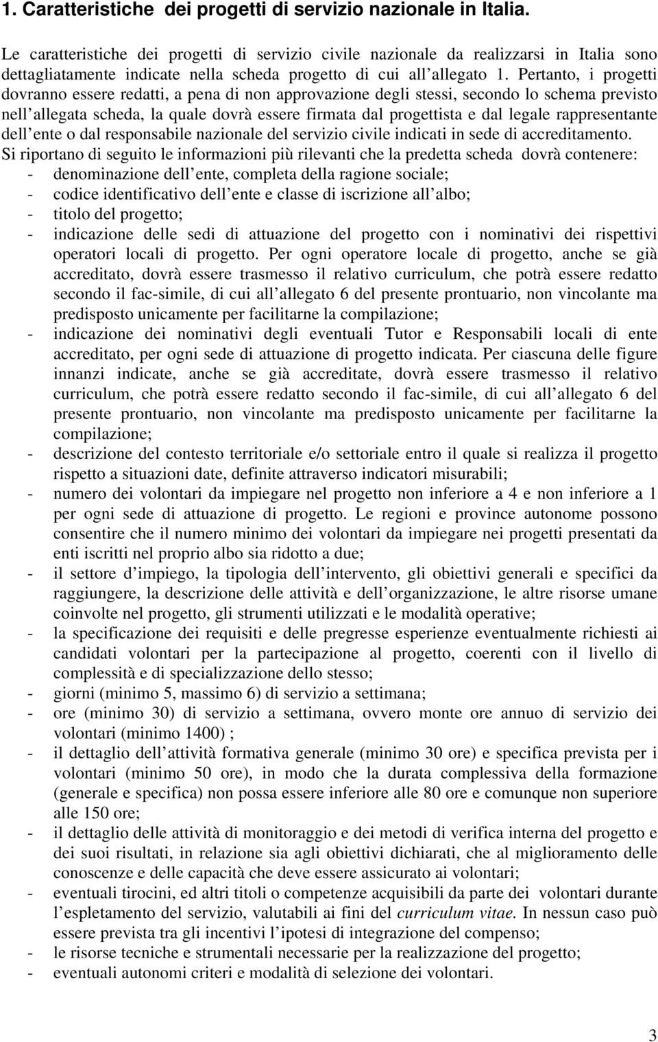 Pertanto, i progetti dovranno essere redatti, a pena di non approvazione degli stessi, secondo lo schema previsto nell allegata scheda, la quale dovrà essere firmata dal progettista e dal legale