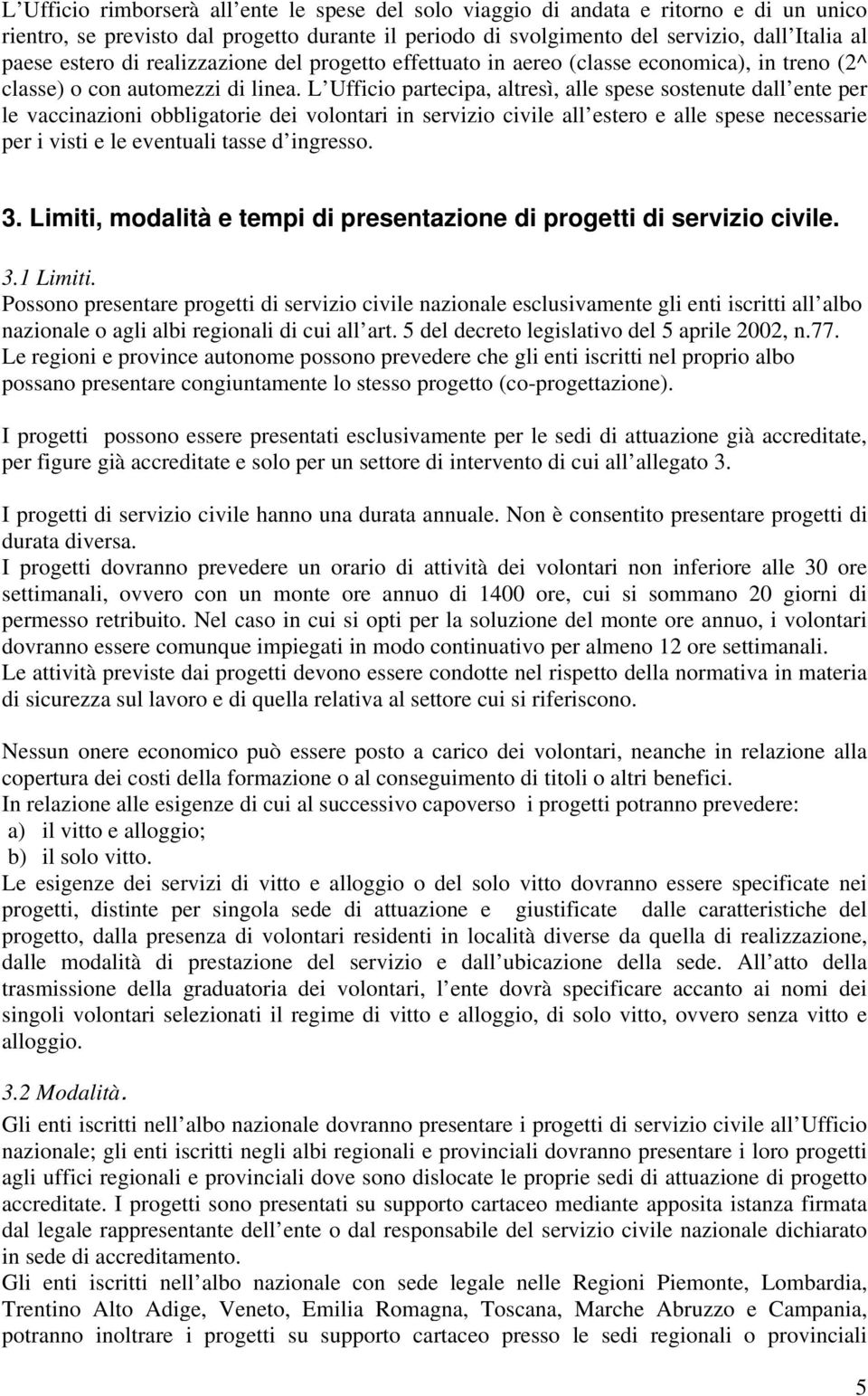 L Ufficio partecipa, altresì, alle spese sostenute dall ente per le vaccinazioni obbligatorie dei volontari in servizio civile all estero e alle spese necessarie per i visti e le eventuali tasse d