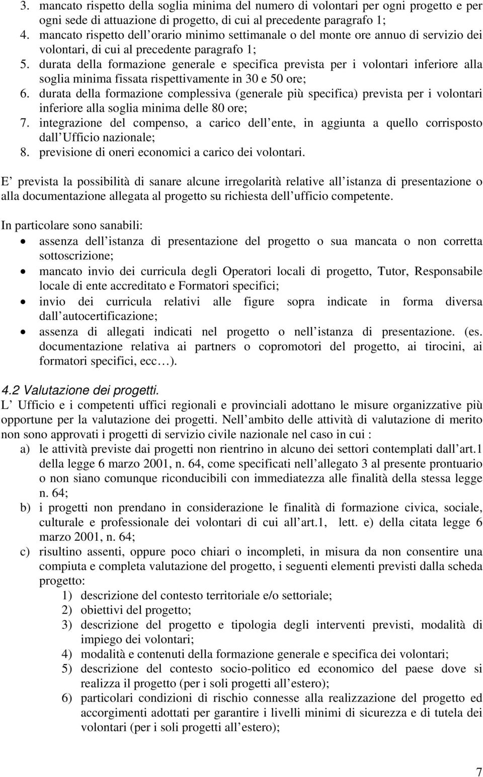 durata della formazione generale e specifica prevista per i volontari inferiore alla soglia minima fissata rispettivamente in 30 e 50 ore; 6.