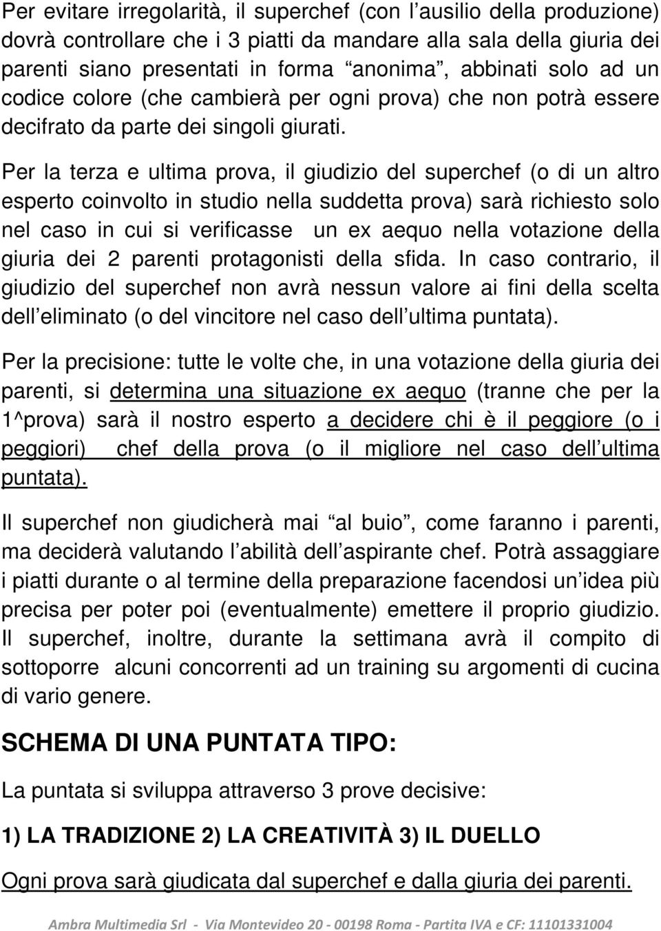 Per la terza e ultima prova, il giudizio del superchef (o di un altro esperto coinvolto in studio nella suddetta prova) sarà richiesto solo nel caso in cui si verificasse un ex aequo nella votazione