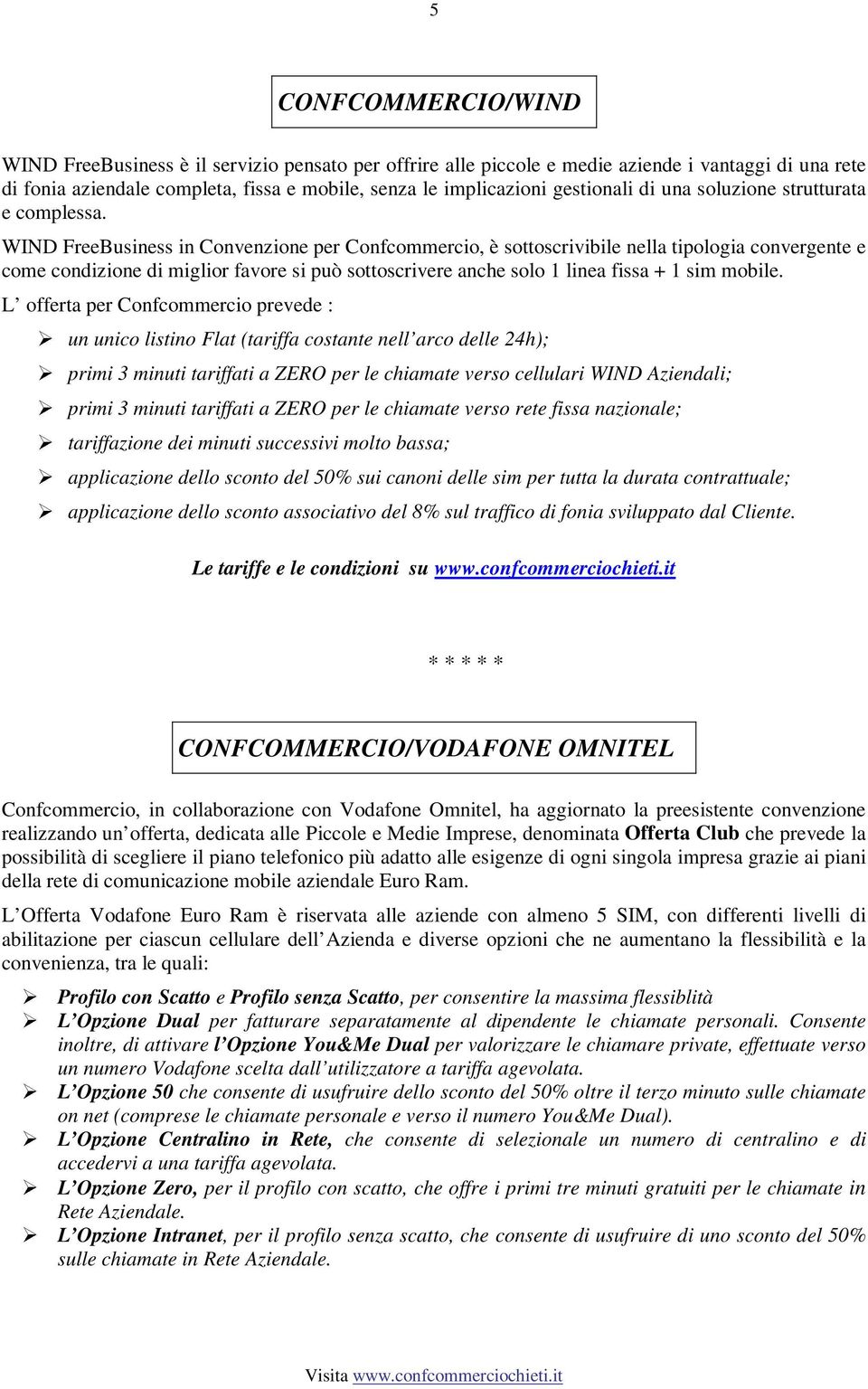 WIND FreeBusiness in Convenzione per Confcommercio, è sottoscrivibile nella tipologia convergente e come condizione di miglior favore si può sottoscrivere anche solo 1 linea fissa + 1 sim mobile.