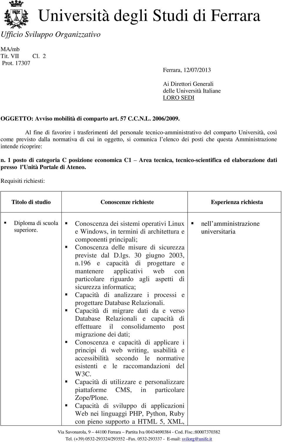 Amministrazione intende ricoprire: n. 1 posto di categoria C posizione economica C1 Area tecnica, tecnico-scientifica ed elaborazione dati presso l Unità Portale di Ateneo.