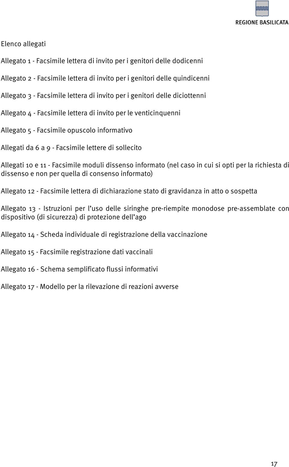 Allegati 10 e 11 - Facsimile moduli dissenso informato (nel caso in cui si opti per la richiesta di dissenso e non per quella di consenso informato) Allegato 12 - Facsimile lettera di dichiarazione