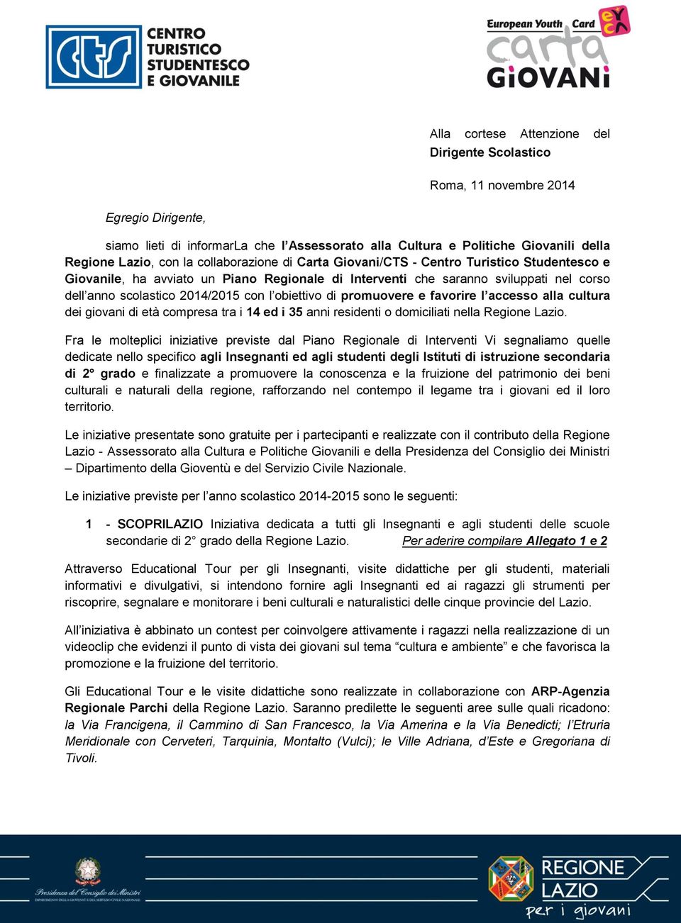 obiettivo di promuovere e favorire l accesso alla cultura dei giovani di età compresa tra i 14 ed i 35 anni residenti o domiciliati nella Regione Lazio.