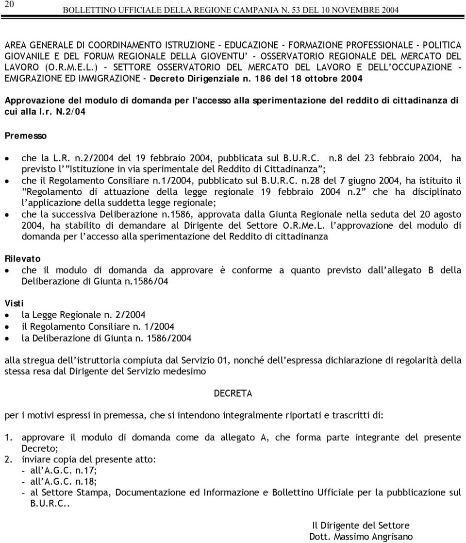 186 del 18 ottobre 2004 Approvazione del modulo di domanda per l'accesso alla sperimentazione del reddito di cittadinanza di cui alla l.r. N.2/04 Premesso!" che la.r. n.