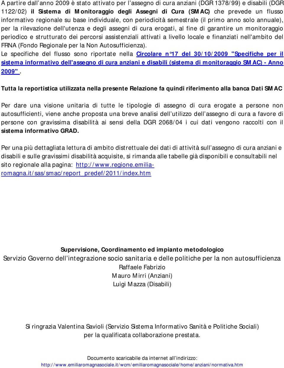 monitoraggio periodico e strutturato dei percorsi assistenziali attivati a livello locale e finanziati nell'ambito del FRNA (Fondo Regionale per la Non Autosufficienza).