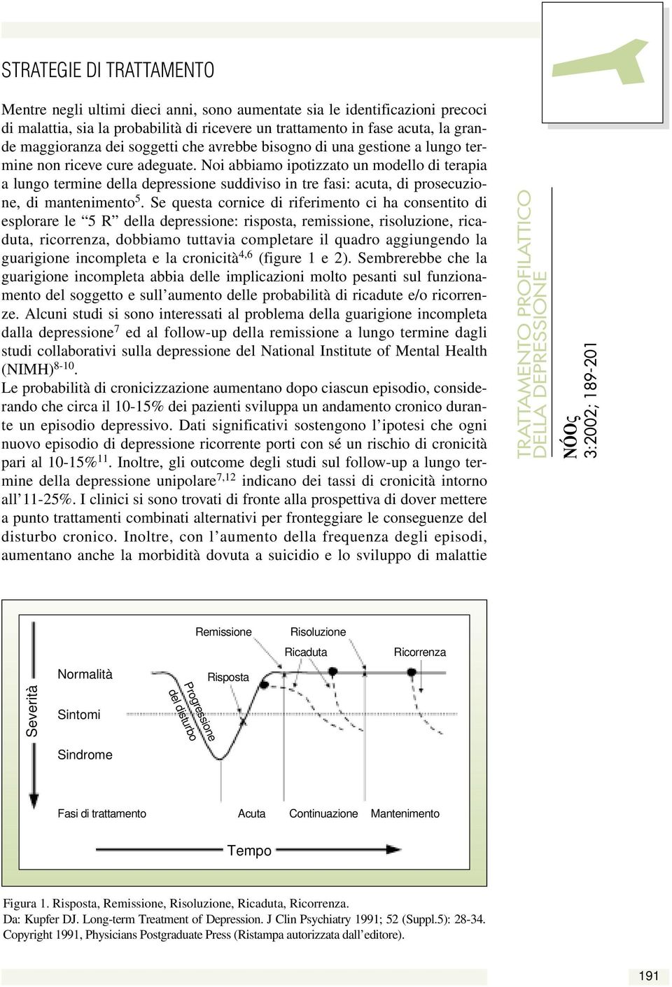 Noi abbiamo ipotizzato un modello di terapia a lungo termine della depressione suddiviso in tre fasi: acuta, di prosecuzione, di mantenimento 5.