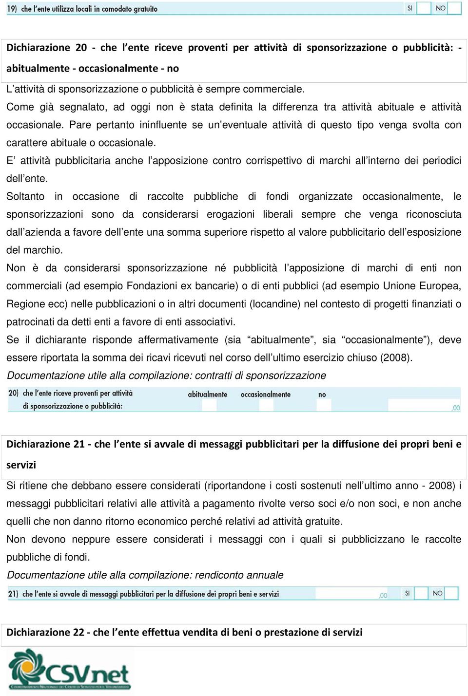 Pare pertanto ininfluente se un eventuale attività di questo tipo venga svolta con carattere abituale o occasionale.