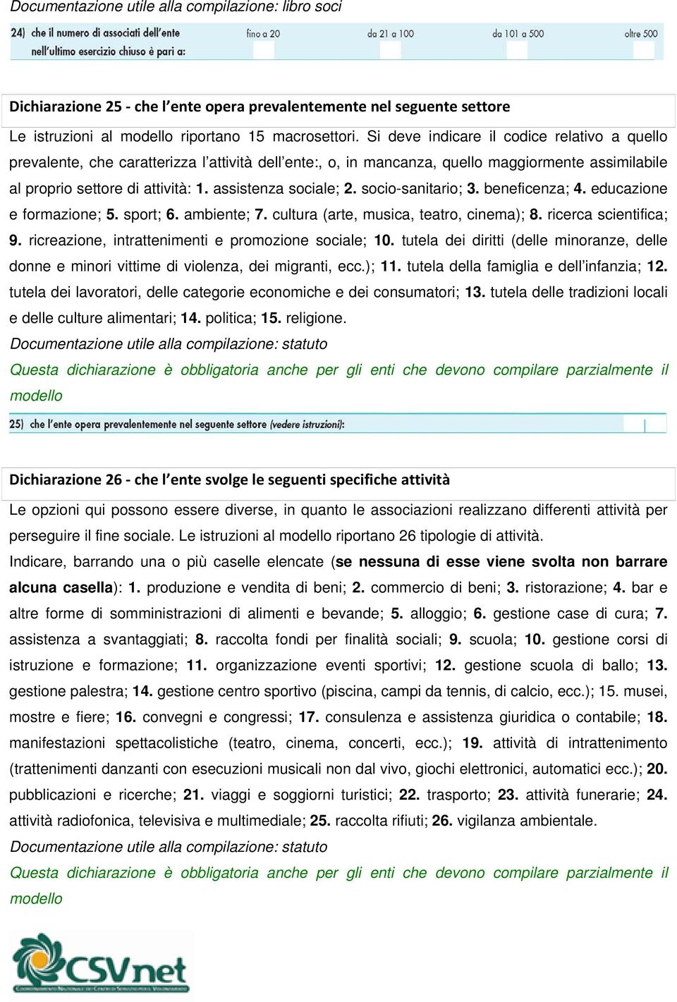 assistenza sociale; 2. socio-sanitario; 3. beneficenza; 4. educazione e formazione; 5. sport; 6. ambiente; 7. cultura (arte, musica, teatro, cinema); 8. ricerca scientifica; 9.