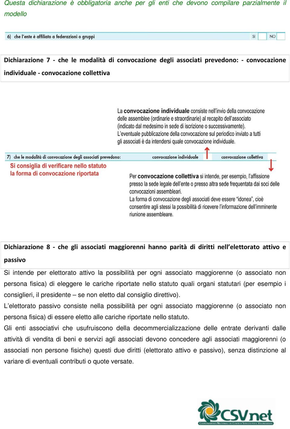 maggiorenne (o associato non persona fisica) di eleggere le cariche riportate nello statuto quali organi statutari (per esempio i consiglieri, il presidente se non eletto dal consiglio direttivo).