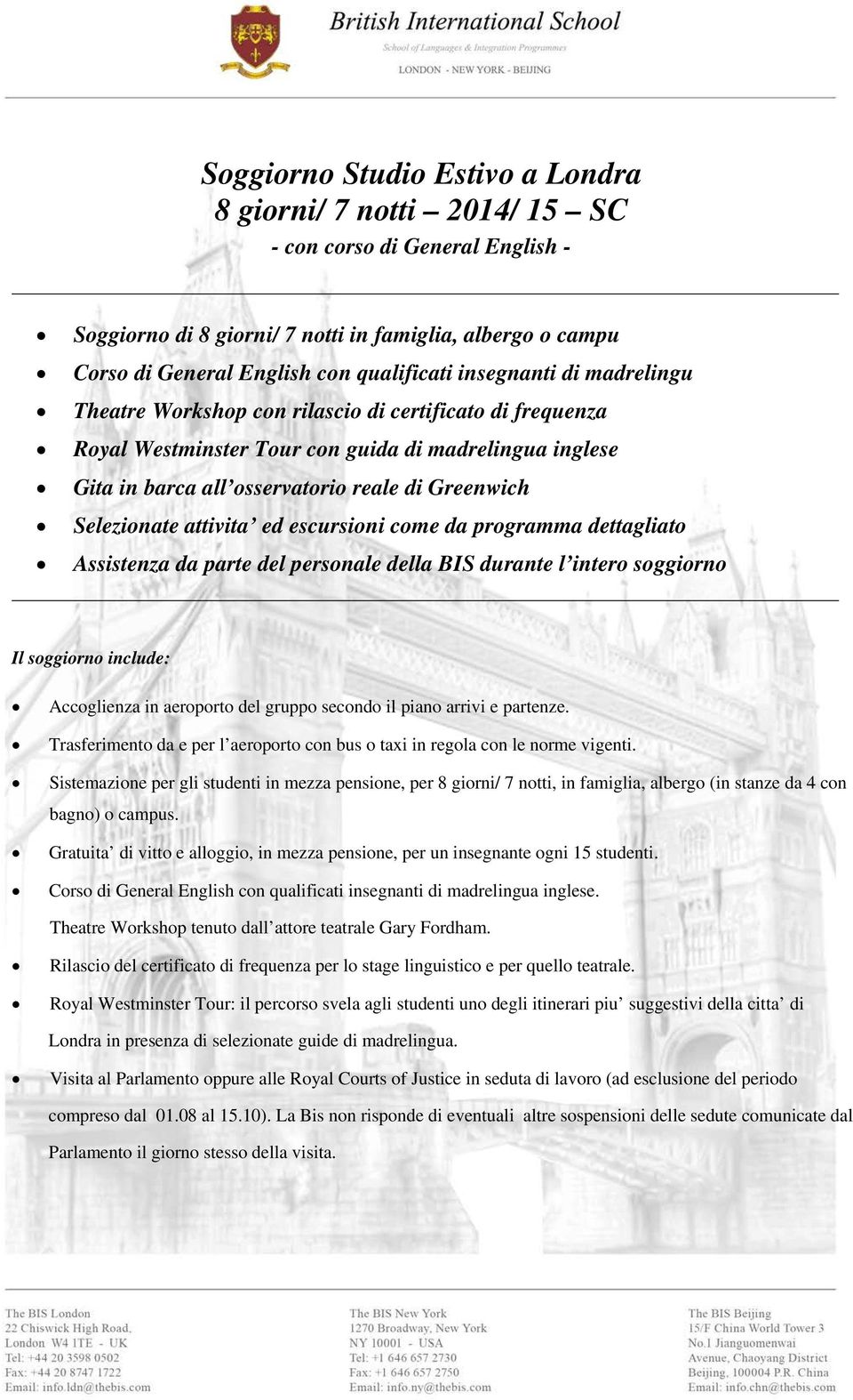 Selezionate attivita ed escursioni come da programma dettagliato Assistenza da parte del personale della BIS durante l intero soggiorno Il soggiorno include: Accoglienza in aeroporto del gruppo