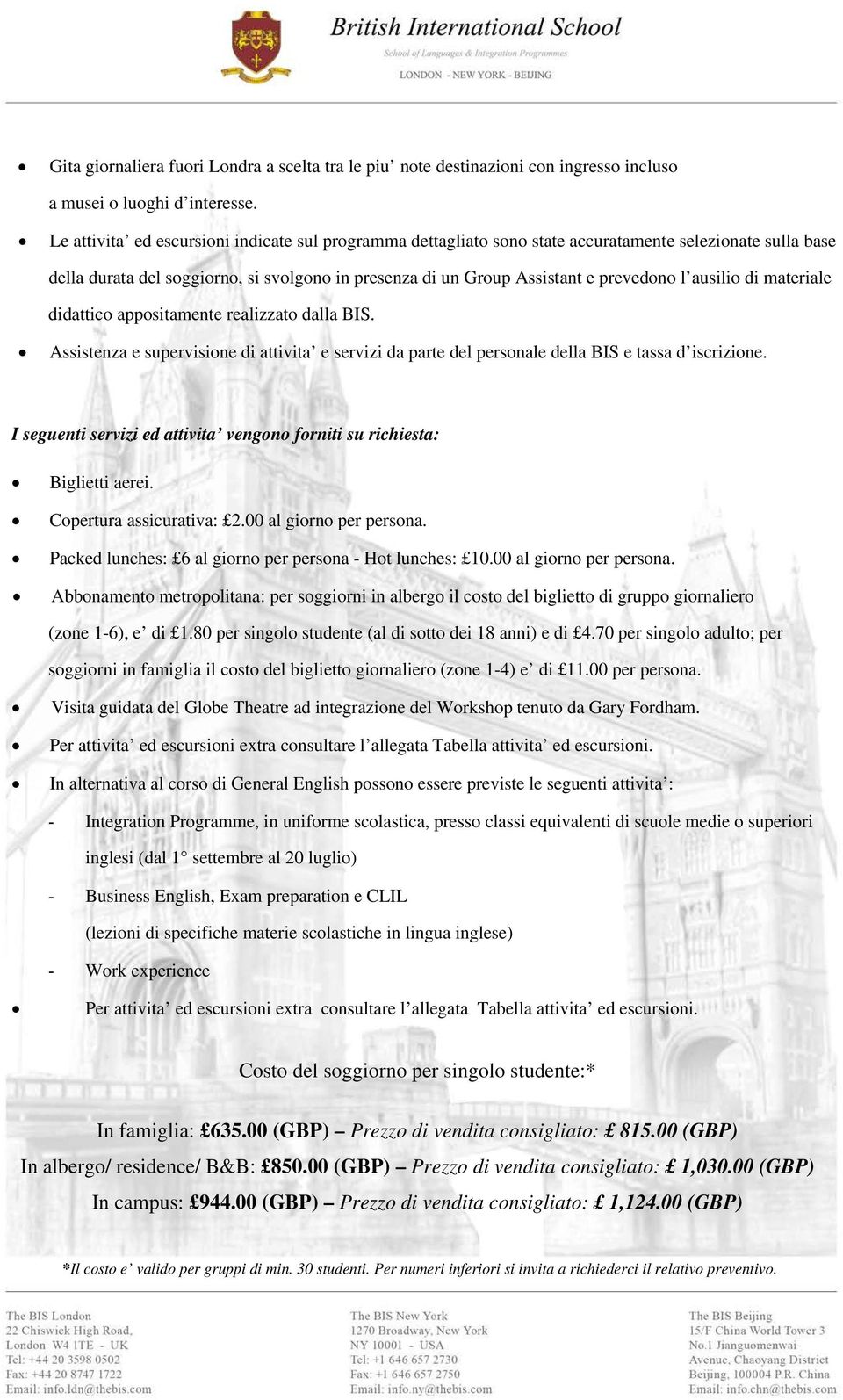 ausilio di materiale didattico appositamente realizzato dalla BIS. Assistenza e supervisione di attivita e servizi da parte del personale della BIS e tassa d iscrizione.