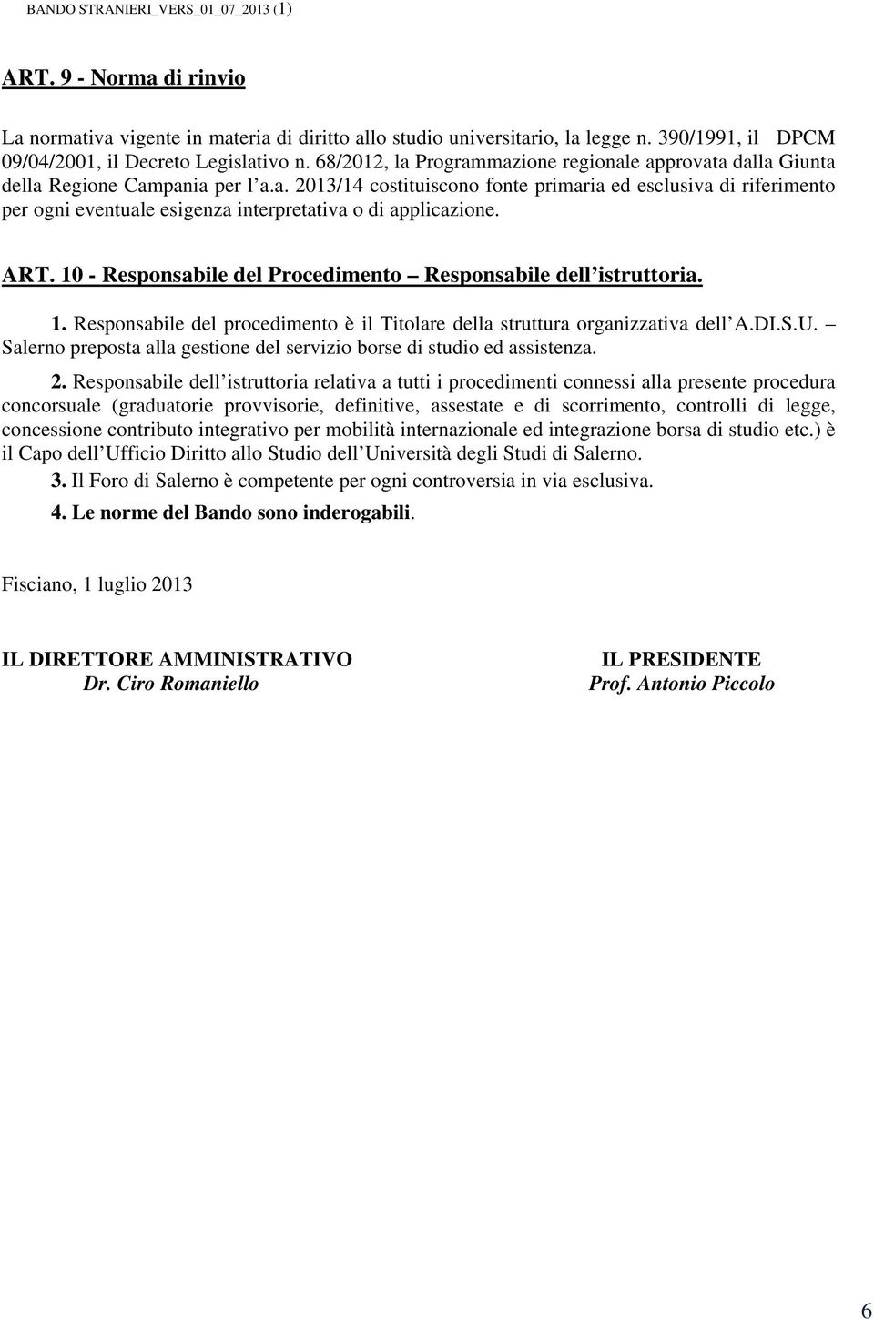 ART. 10 - Responsabile del Procedimento Responsabile dell istruttoria. 1. Responsabile del procedimento è il Titolare della struttura organizzativa dell A.DI.S.U.