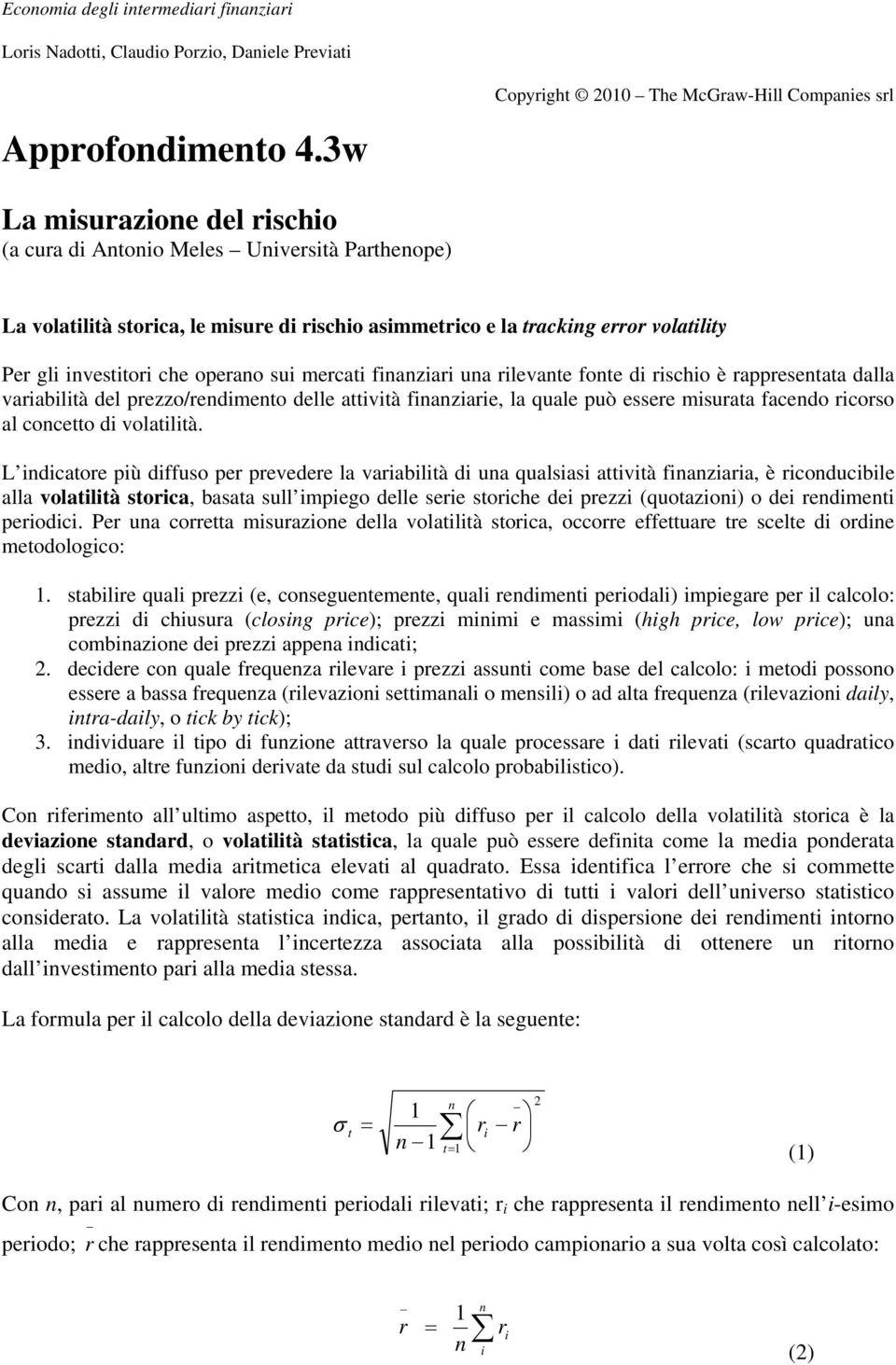 rscho è rappresetata dalla varabltà del prezzo/redmeto delle attvtà fazare, la quale può essere msurata facedo rcorso al cocetto d volatltà.