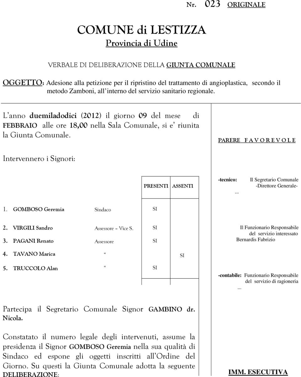 PARERE F A V O R E V O L E Intervennero i Signori: PRESENTI ASSENTI -tecnico:... Il Segretario Comunale -Direttore Generale- 1. GOMBOSO Geremia Sindaco 2. VIRGILI Sandro 3.