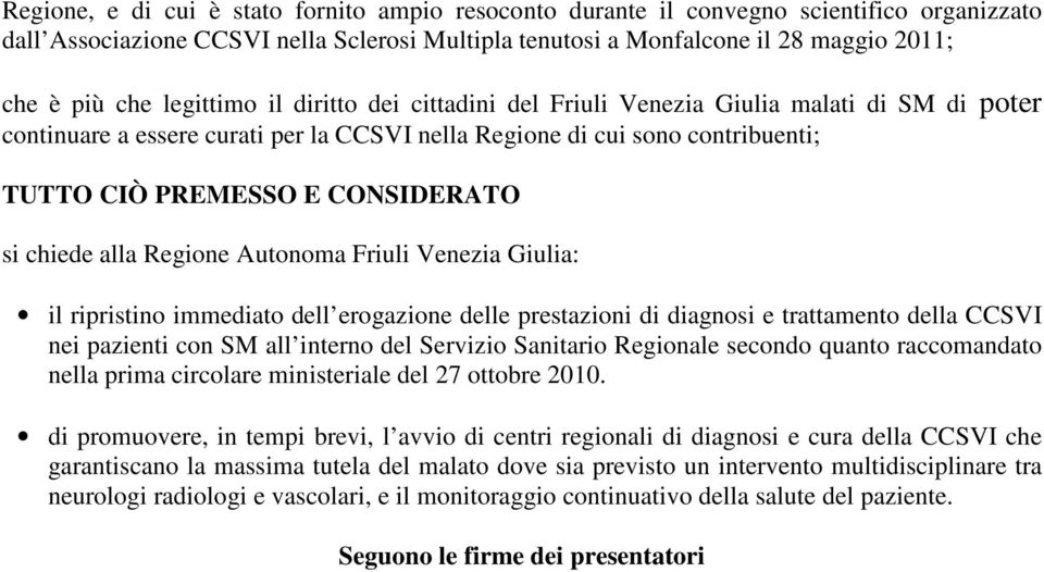 chiede alla Regione Autonoma Friuli Venezia Giulia: il ripristino immediato dell erogazione delle prestazioni di diagnosi e trattamento della CCSVI nei pazienti con SM all interno del Servizio