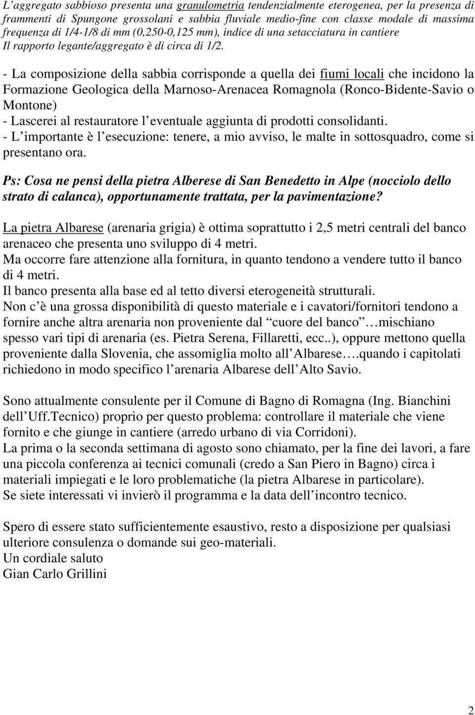 - La composizione della sabbia corrisponde a quella dei fiumi locali che incidono la Formazione Geologica della Marnoso-Arenacea Romagnola (Ronco-Bidente-Savio o Montone) - Lascerei al restauratore l