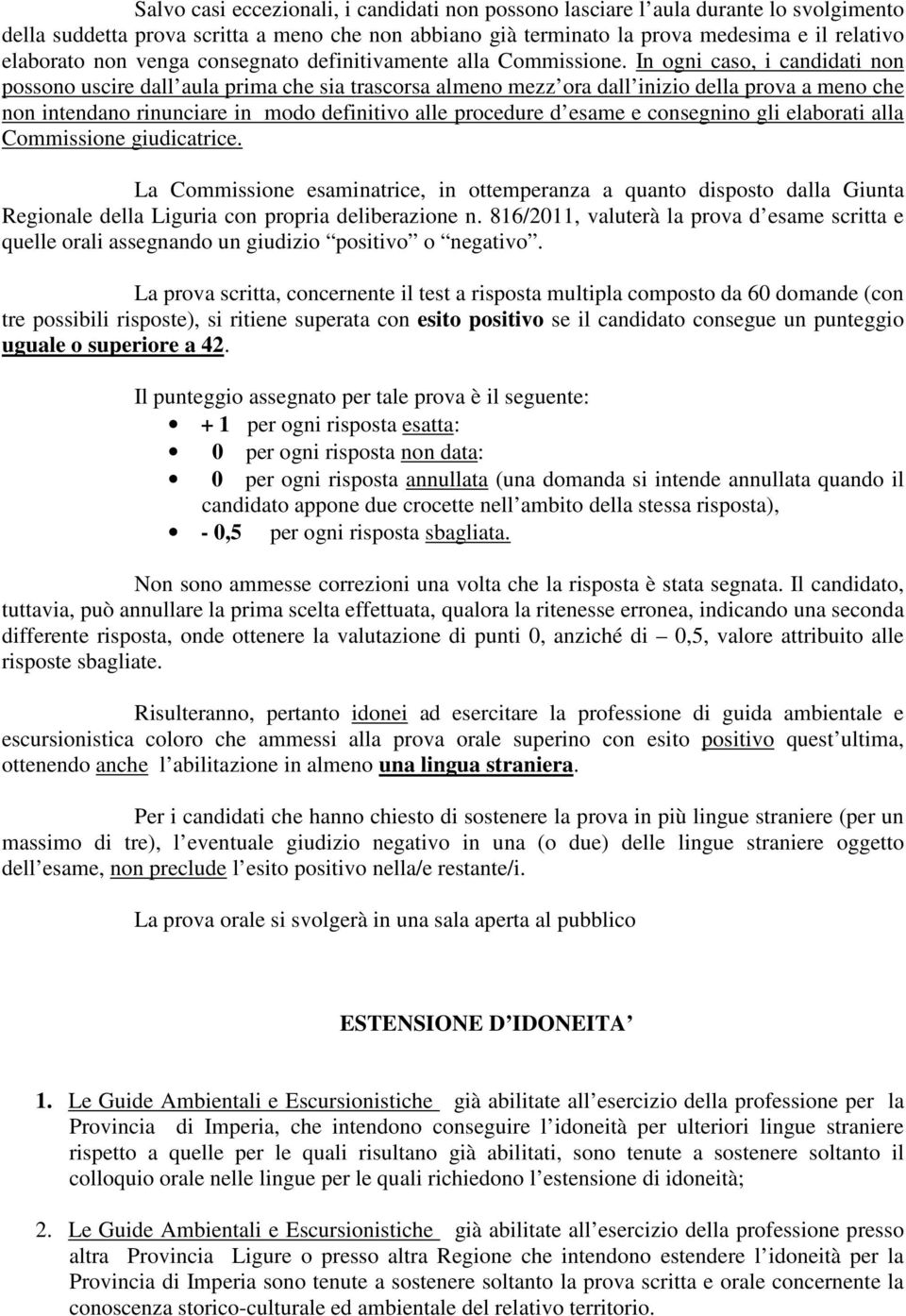 In ogni caso, i candidati non possono uscire dall aula prima che sia trascorsa almeno mezz ora dall inizio della prova a meno che non intendano rinunciare in modo definitivo alle procedure d esame e