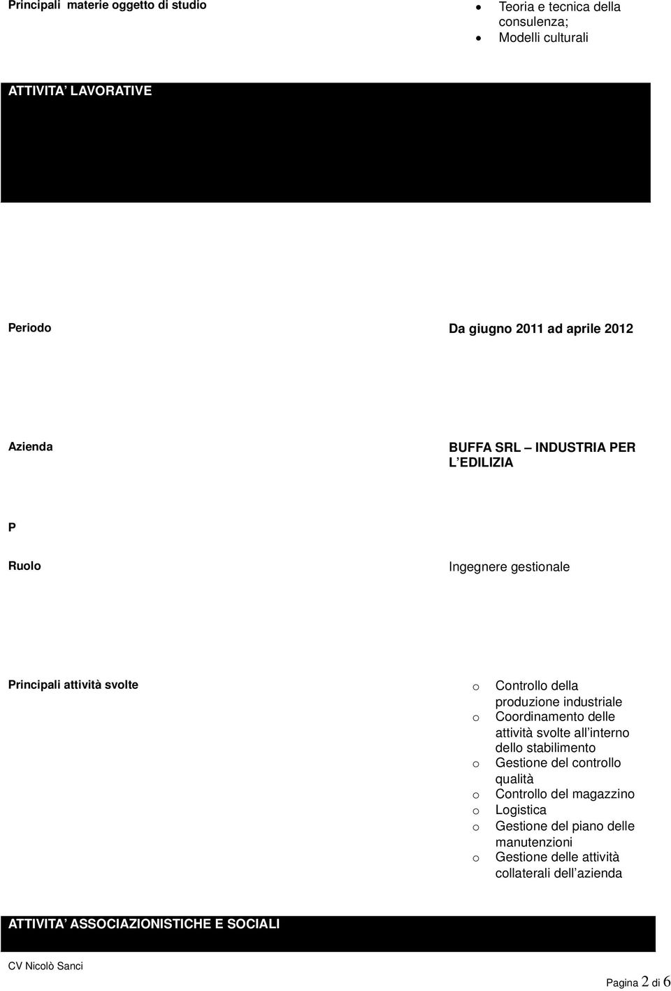 industriale o Coordinamento delle attività svolte all interno dello stabilimento o Gestione del controllo qualità o Controllo del magazzino o