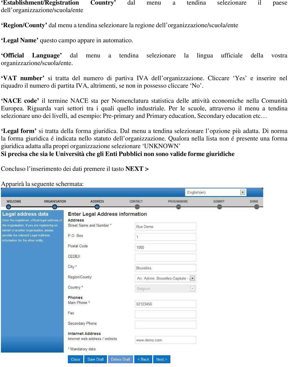 VAT number si tratta del numero di partiva IVA dell organizzazione. Cliccare Yes e inserire nel riquadro il numero di partita IVA, altrimenti, se non in possesso cliccare No.