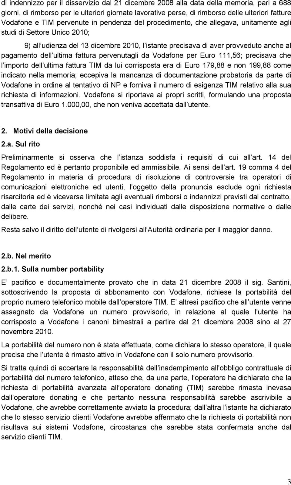 dell ultima fattura pervenutagli da Vodafone per Euro 111,56; precisava che l importo dell ultima fattura TIM da lui corrisposta era di Euro 179,88 e non 199,88 come indicato nella memoria; eccepiva