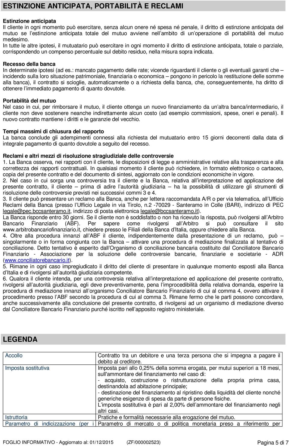 In tutte le altre ipotesi, il mutuatario può esercitare in ogni momento il diritto di estinzione anticipata, totale o parziale, corrispondendo un compenso percentuale sul debito residuo, nella misura